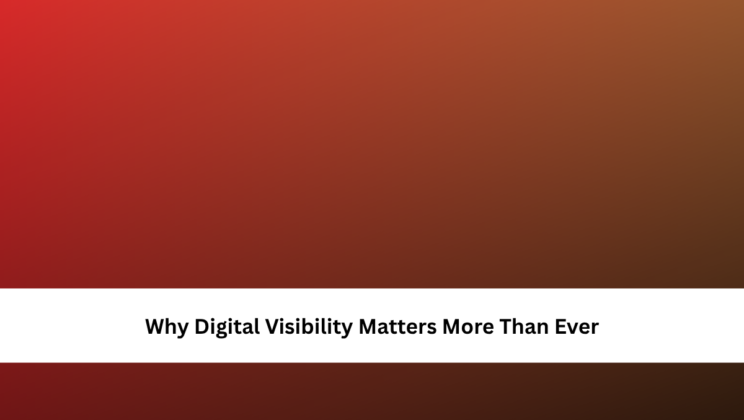 Why Digital Visibility Matters More Than Ever